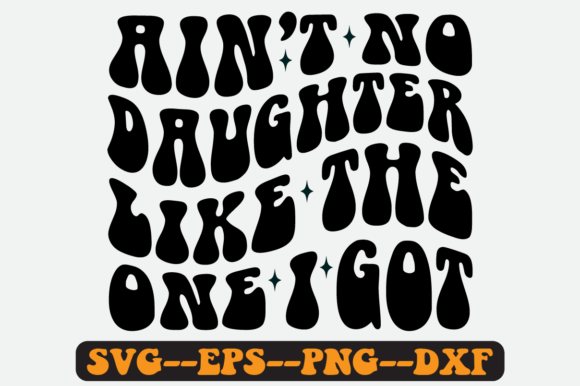 Ain't No Daughter Like the One I Got Svg for Crafts and Graphics