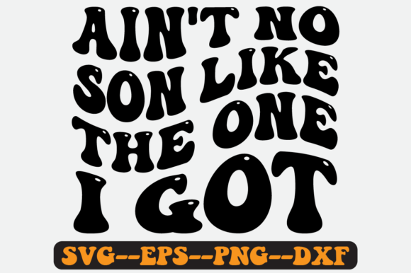 Ain't No Son Like the One I Got Svg for Crafts and Graphics