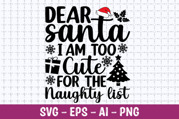 Dear Santa I'm Too Cute for the Naughty Graphics for Crafts