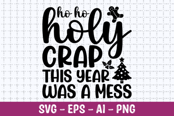 Ho Ho Holy CrapThis Year Was a Mess SVG for Crafts and Graphics