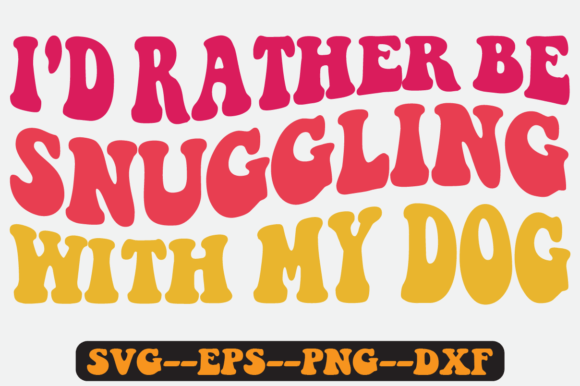 I d Rather Be Snuggling with My Dog Svg for Crafts and Graphics