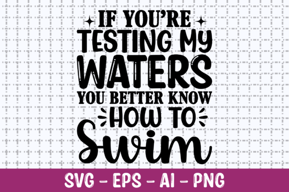 If You're Testing My Waters You Better - A Graphic Design Asset for Crafts