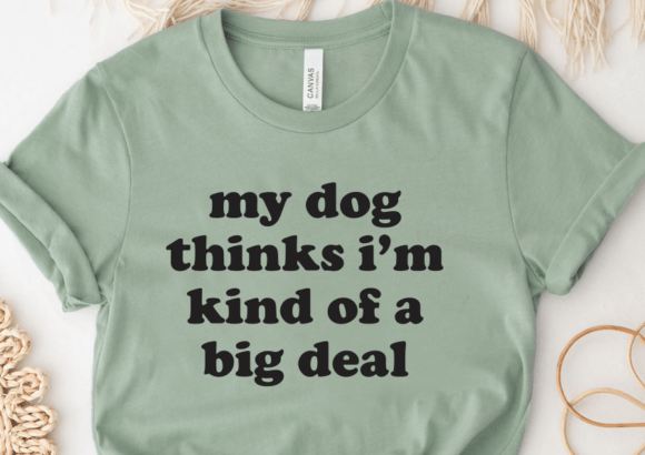 My Dog Thinks I'm Kind of a Big Deal SVG for Crafts and Graphics