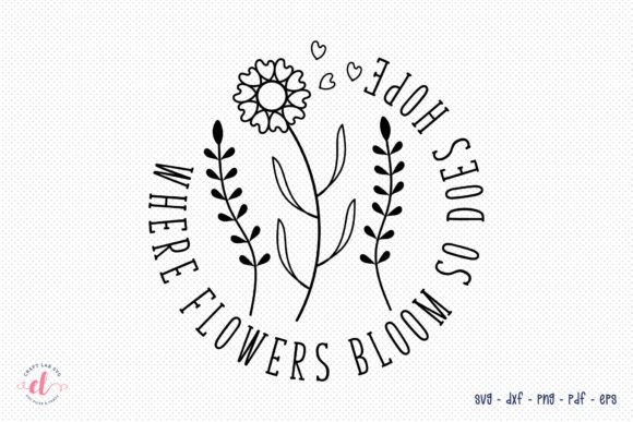 Where Flowers Bloom So Does Hope SVG for Crafts and Graphics